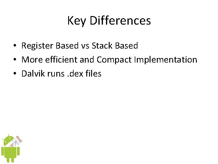 Key Differences • Register Based vs Stack Based • More efficient and Compact Implementation