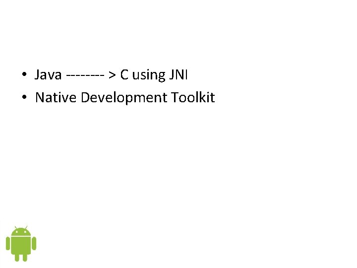 • Java ---- > C using JNI • Native Development Toolkit • Java ---- > C using JNI • Native Development Toolkit