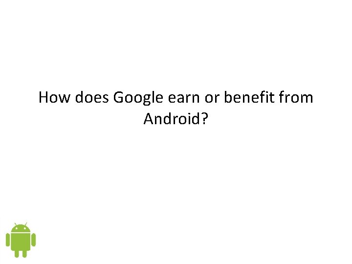 How does Google earn or benefit from Android? 