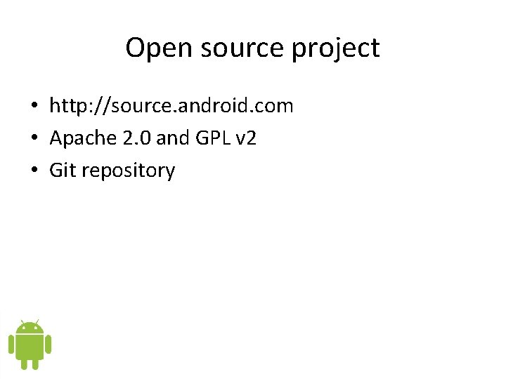 Open source project • http: //source. android. com • Apache 2. 0 and GPL