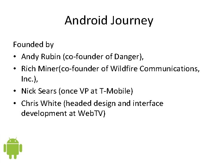 Android Journey Founded by • Andy Rubin (co-founder of Danger), • Rich Miner(co-founder of