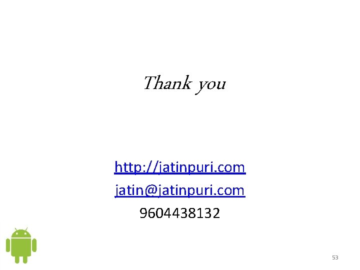 Thank you http: //jatinpuri. com jatin@jatinpuri. com 9604438132 53 Thank you http: //jatinpuri. com jatin@jatinpuri. com 9604438132 53