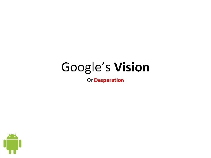 Google’s Vision Or Desperation Google’s Vision Or Desperation