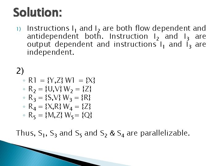 Solution: Instructions I 1 and I 2 are both flow dependent and antidependent both. Solution: Instructions I 1 and I 2 are both flow dependent and antidependent both.