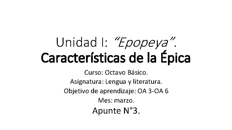Unidad I: “Epopeya”. Características de la Épica Curso: Octavo Básico. Asignatura: Lengua y literatura. Unidad I: “Epopeya”. Características de la Épica Curso: Octavo Básico. Asignatura: Lengua y literatura.