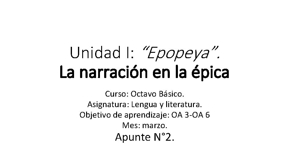 Unidad I: “Epopeya”. La narración en la épica Curso: Octavo Básico. Asignatura: Lengua y