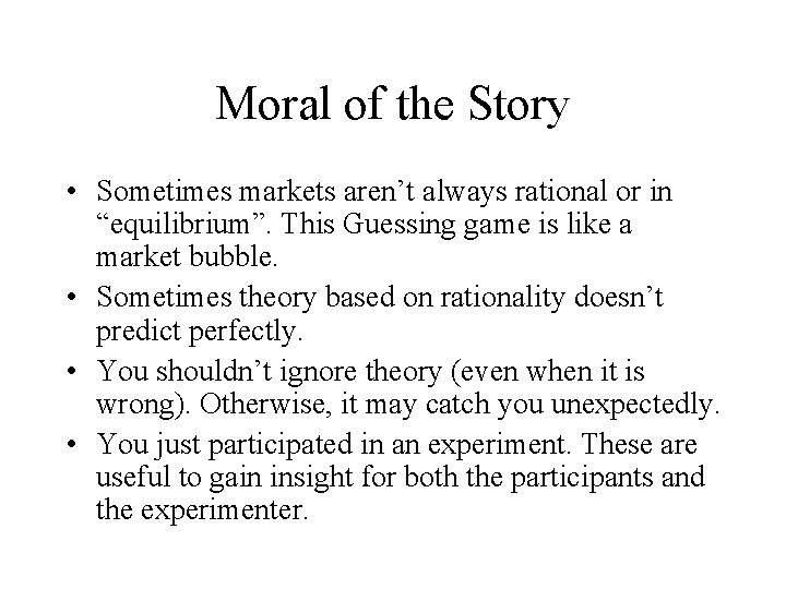 Moral of the Story • Sometimes markets aren’t always rational or in “equilibrium”. This