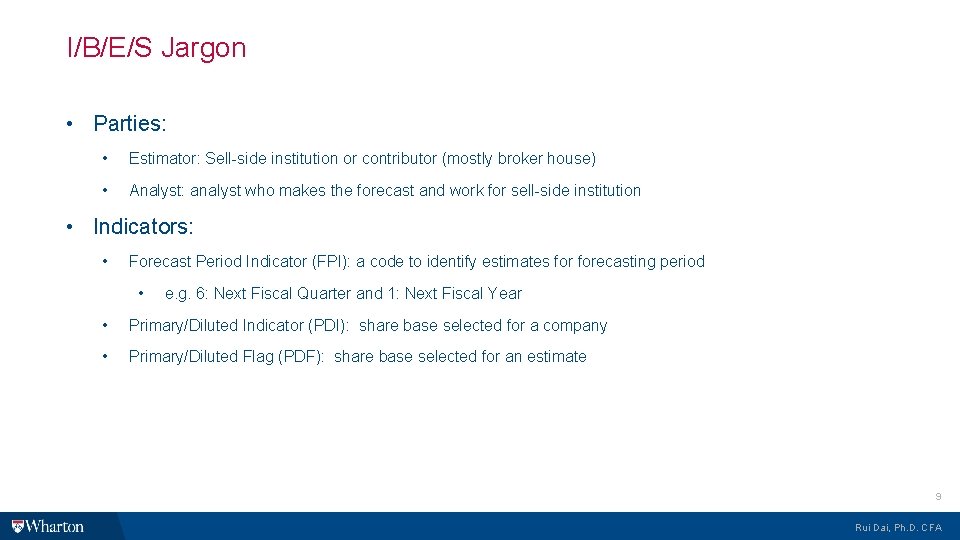 I/B/E/S Jargon • Parties: • Estimator: Sell-side institution or contributor (mostly broker house) •