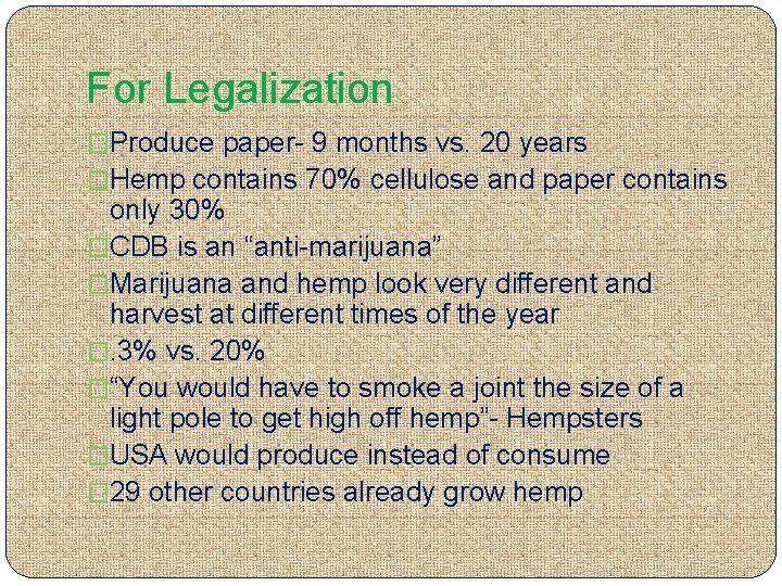 For Legalization �Produce paper- 9 months vs. 20 years �Hemp contains 70% cellulose and