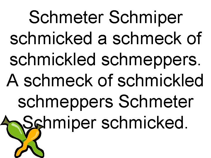 Schmeter Schmiper schmicked a schmeck of schmickled schmeppers. A schmeck of schmickled schmeppers Schmeter