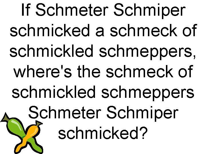 If Schmeter Schmiper schmicked a schmeck of schmickled schmeppers, where's the schmeck of schmickled