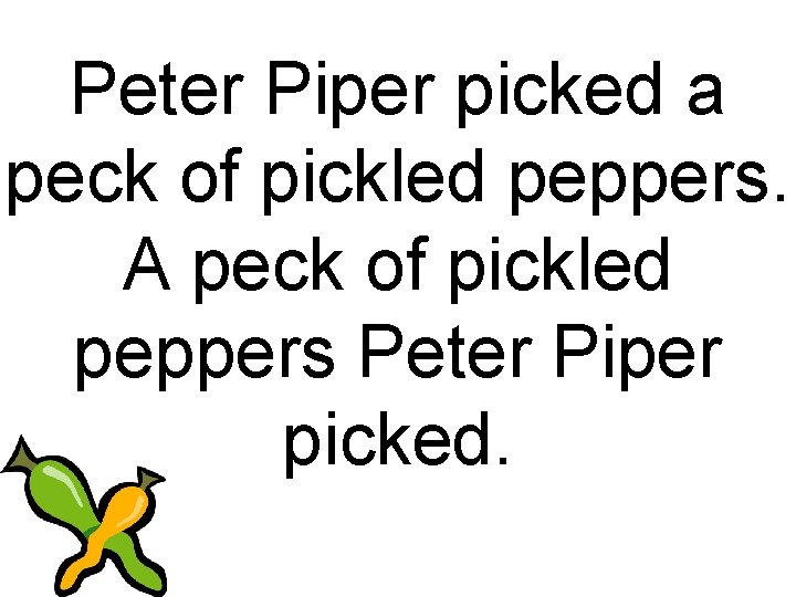 Peter Piper picked a peck of pickled peppers. A peck of pickled peppers Peter