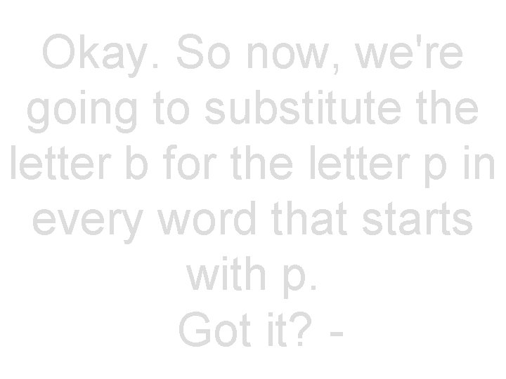 Okay. So now, we're going to substitute the letter b for the letter p