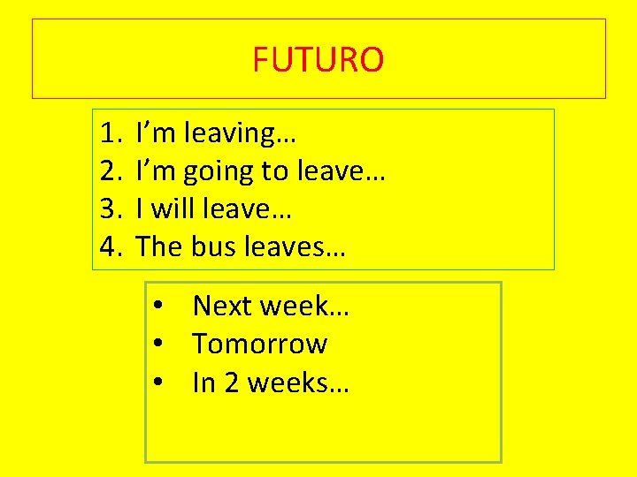 FUTURO 1. 2. 3. 4. I’m leaving… I’m going to leave… I will leave…