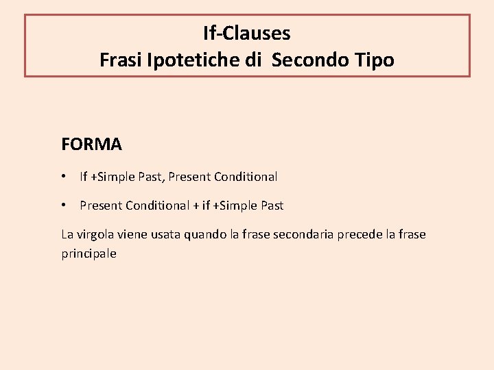 If-Clauses Frasi Ipotetiche di Secondo Tipo FORMA • If +Simple Past, Present Conditional •