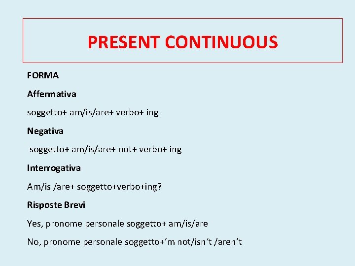 PRESENT CONTINUOUS FORMA Affermativa soggetto+ am/is/are+ verbo+ ing Negativa soggetto+ am/is/are+ not+ verbo+ ing