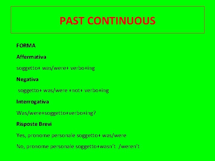 PAST CONTINUOUS FORMA Affermativa soggetto+ was/were+ verbo+ing Negativa soggetto+ was/were +not+ verbo+ing Interrogativa Was/were+soggetto+verbo+ing?