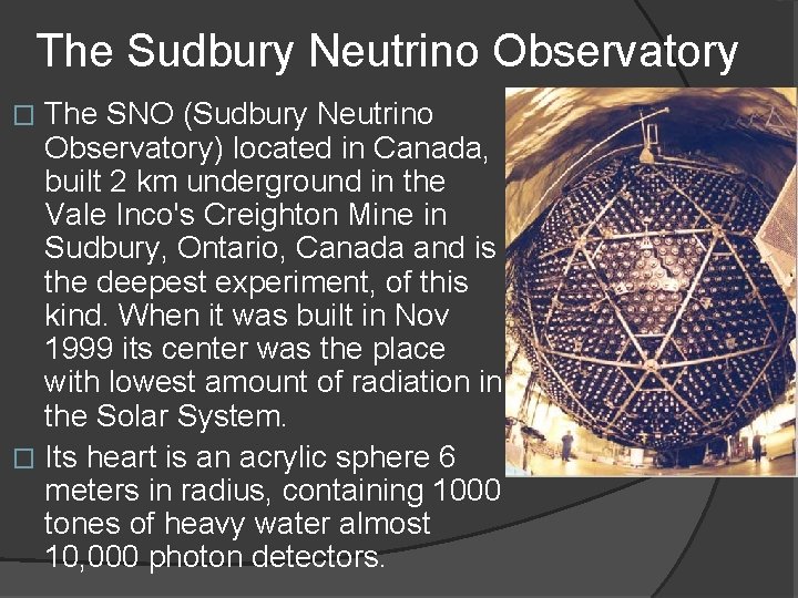 The Sudbury Neutrino Observatory The SNO (Sudbury Neutrino Observatory) located in Canada, built 2