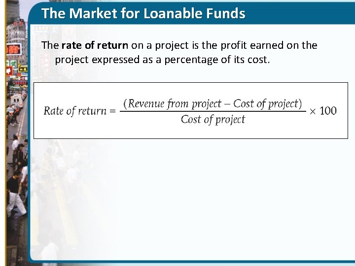 The Market for Loanable Funds The rate of return on a project is the
