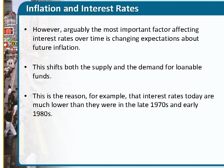 Inflation and Interest Rates • However, arguably the most important factor affecting interest rates