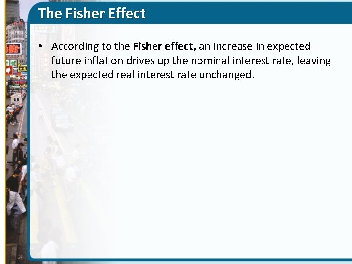 The Fisher Effect • According to the Fisher effect, an increase in expected future