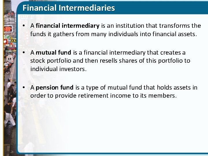 Financial Intermediaries • A financial intermediary is an institution that transforms the funds it