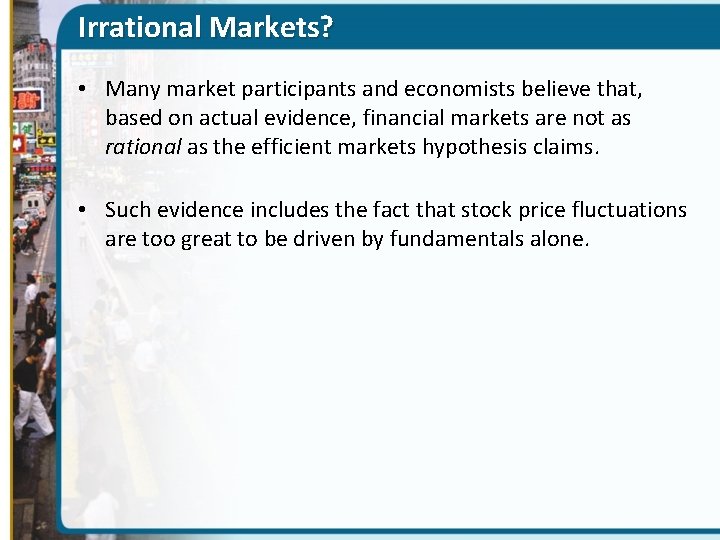 Irrational Markets? • Many market participants and economists believe that, based on actual evidence,