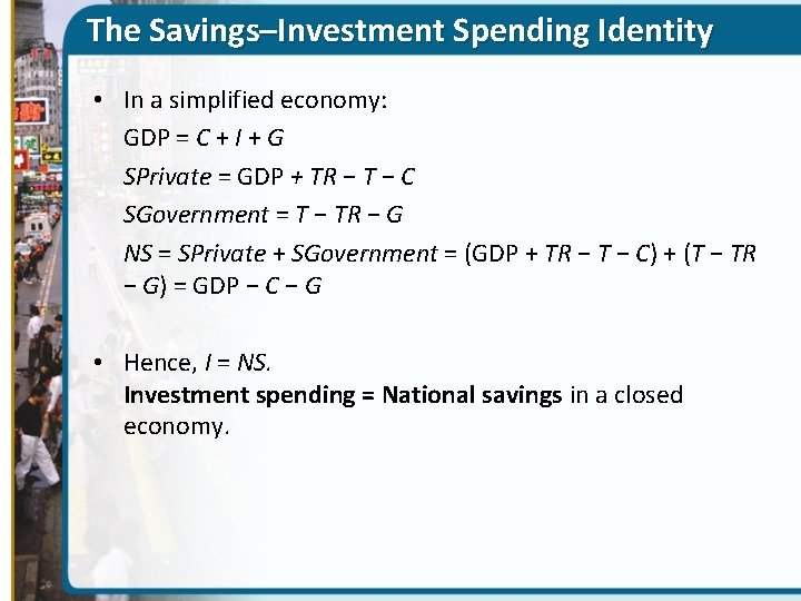 The Savings–Investment Spending Identity • In a simplified economy: GDP = C + I