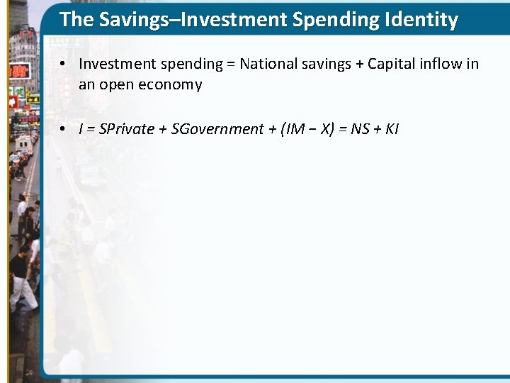 The Savings–Investment Spending Identity • Investment spending = National savings + Capital inflow in