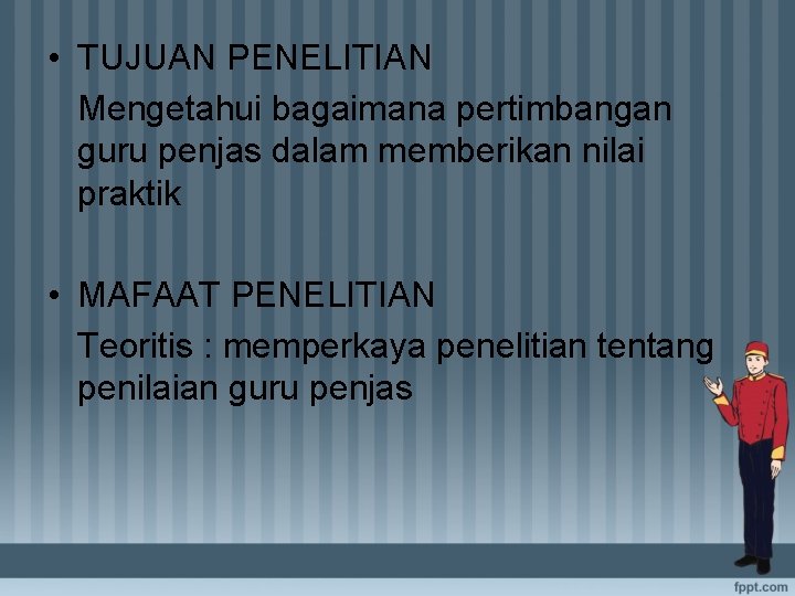  • TUJUAN PENELITIAN Mengetahui bagaimana pertimbangan guru penjas dalam memberikan nilai praktik •