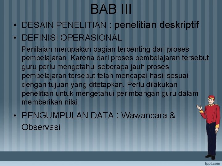 BAB III • DESAIN PENELITIAN : penelitian deskriptif • DEFINISI OPERASIONAL Penilaian merupakan bagian