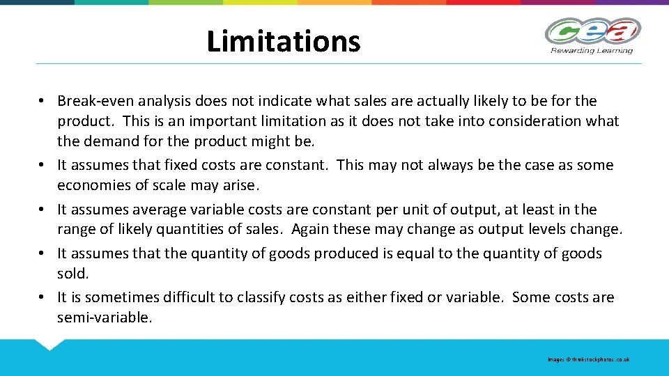 Limitations • Break-even analysis does not indicate what sales are actually likely to be