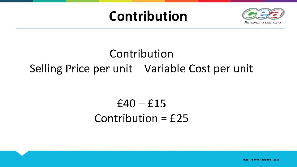 Contribution Selling Price per unit – Variable Cost per unit £ 40 – £
