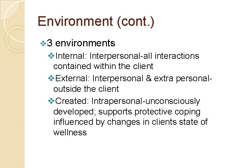 Environment (cont. ) v 3 environments v. Internal: Interpersonal-all interactions contained within the client