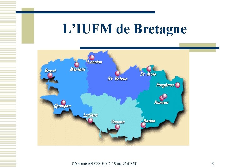 L’IUFM de Bretagne Séminaire RESAFAD 19 au 21/03/01 3 