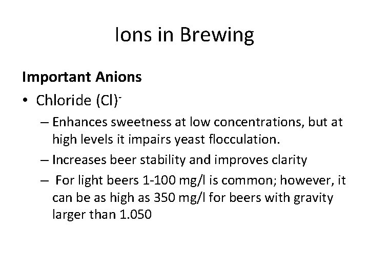 Ions in Brewing Important Anions • Chloride (Cl)– Enhances sweetness at low concentrations, but