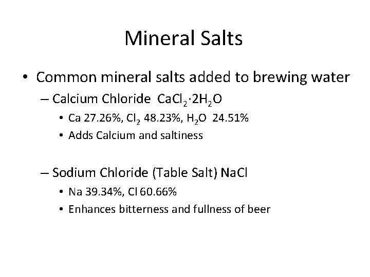 Mineral Salts • Common mineral salts added to brewing water – Calcium Chloride Ca.
