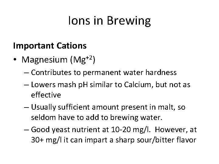 Ions in Brewing Important Cations • Magnesium (Mg+2) – Contributes to permanent water hardness