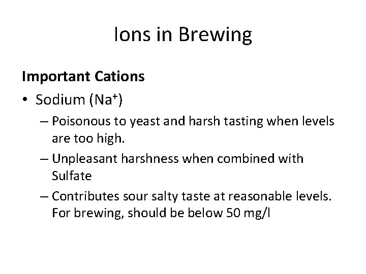 Ions in Brewing Important Cations • Sodium (Na+) – Poisonous to yeast and harsh
