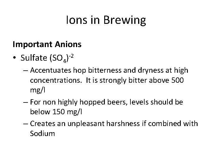 Ions in Brewing Important Anions • Sulfate (SO 4)-2 – Accentuates hop bitterness and