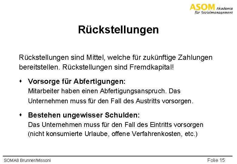 Rückstellungen sind Mittel, welche für zukünftige Zahlungen bereitstellen. Rückstellungen sind Fremdkapital! s Vorsorge für