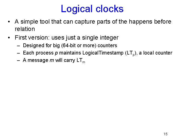 Logical clocks • A simple tool that can capture parts of the happens before