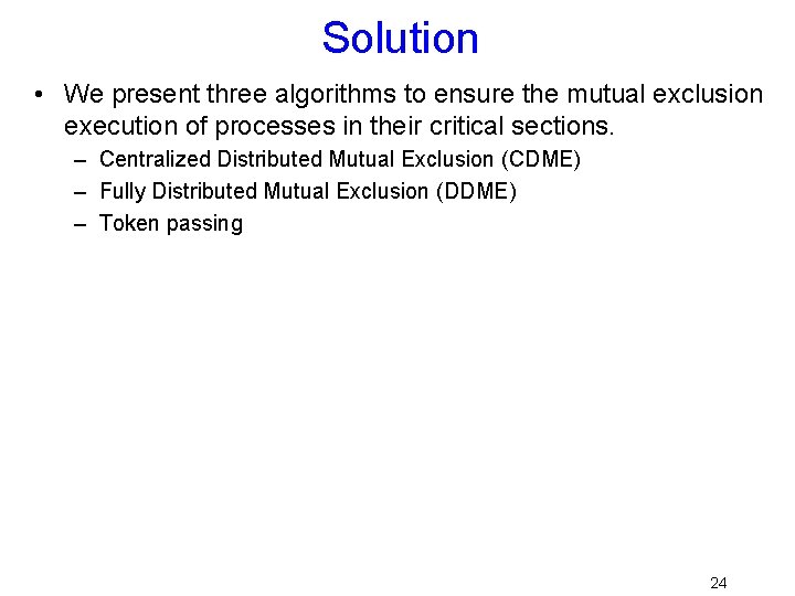 Solution • We present three algorithms to ensure the mutual exclusion execution of processes