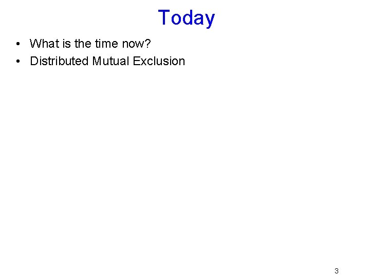 Today • What is the time now? • Distributed Mutual Exclusion 3 