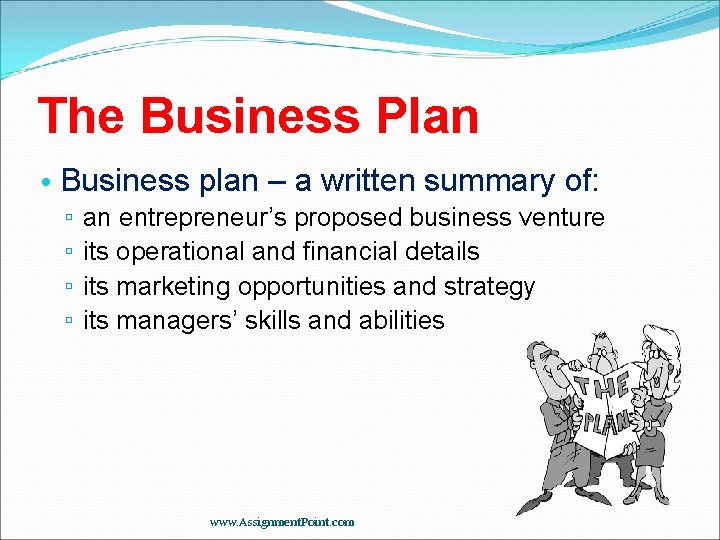 The Business Plan • Business plan – a written summary of: ▫ ▫ an