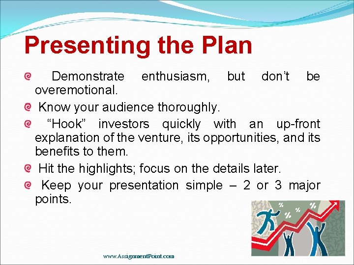 Presenting the Plan Demonstrate enthusiasm, but don’t be overemotional. Know your audience thoroughly. “Hook”