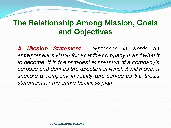 The Relationship Among Mission, Goals and Objectives A Mission Statement expresses in words an