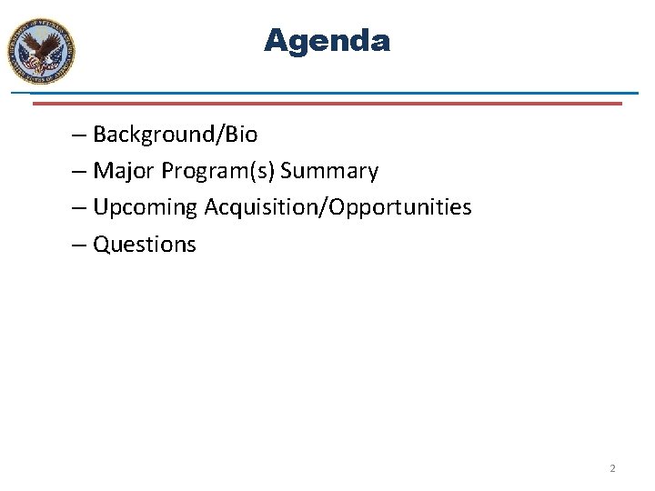 Agenda – Background/Bio – Major Program(s) Summary – Upcoming Acquisition/Opportunities – Questions 2 