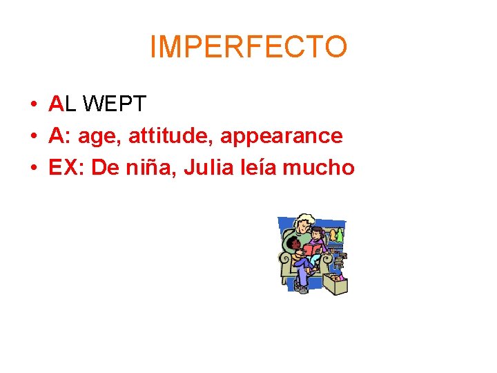 IMPERFECTO • AL WEPT • A: age, attitude, appearance • EX: De niña, Julia
