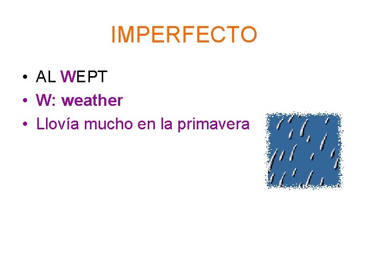 IMPERFECTO • AL WEPT • W: weather • Llovía mucho en la primavera 